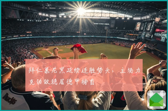 拜仁慕尼黑延续连胜势头，主场力克劲敌稳居德甲榜首