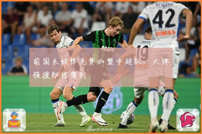 前国米妖锋免费加盟中超队，大牌强援即将驾到